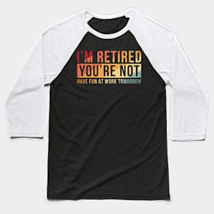 I'm retired you are not Funny retirement Baseball T-Shirt